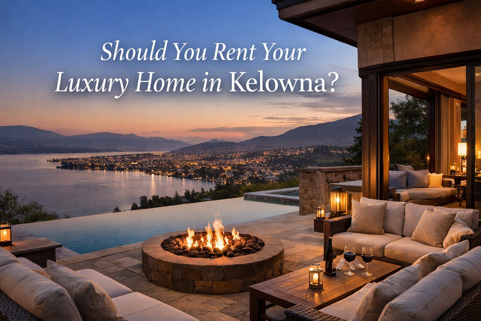 Should You Rent Your Luxury Home in Kelowna?
